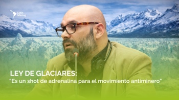 LEY DE GLACIARES: “Es un shot de adrenalina para el movimiento antiminero”